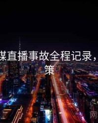 星空传媒直播事故全程记录，助你决策