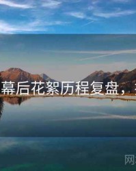 杏吧app幕后花絮历程复盘，揭秘真相