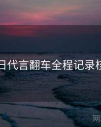 黑料每日代言翻车全程记录核心看点