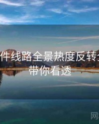 91大事件线路全景热度反转全追踪，带你看透