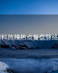 51爆料热辣热点复盘脉络揭秘